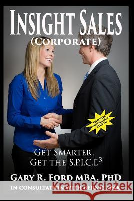 Insight Sales (Corporate): Get SMARTER. Get The S.P.I.C.E3 Ford, Gary R. 9780993973703