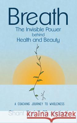 Breath The Invisible Power behind Health and Beauty: A Coaching Journey to Wholeness Marechal, Shant Joti J. 9780993976902