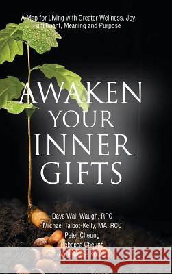 Awaken Your Inner Gifts: A Map for Living with Greater Wellness, Joy, Contentment, Meaning and Purpose Dave Wali Waugh Michael Talbot-Kelly Peter Cheung 9780993977121