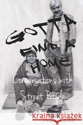 Gotta Find a Home: Conversations with Street People Dennis Cardiff Karen Silvestri 9780993979903 Dennis Cardiff