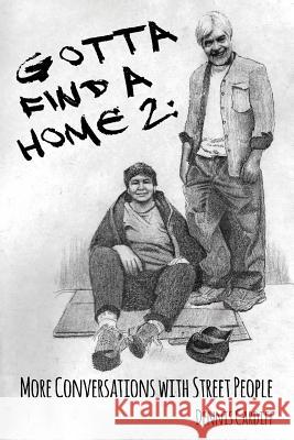 Gotta Find a Home 2: More Conversations with Street People Dennis Cardiff Karen Silvestri 9780993979927 Dennis Cardiff