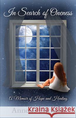 In Search of Oneness: A Memoir of Hope and Healing Annette Erickson 9780993988707