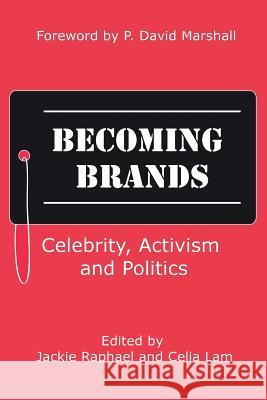 Becoming Brands: Celebrity, Activism and Politics Jackie Raphael Celia Lam P. David Marshall 9780993993886 Waterhill Publishing