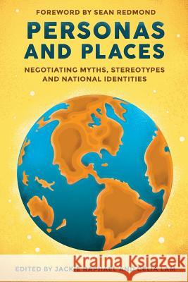 Personas and Places: Negotiating Myths, Stereotypes and National Identities Jackie Raphael Celia Lam Sean Redmond 9780993993893 Waterhill Publishing