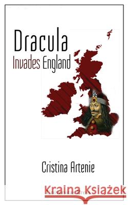 Dracula Invades England: The Text, the Context, and the Readers Cristina Artenie 9780993995101