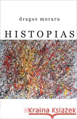 Histopias: From the Bible to Cloud Atlas Dragos Moraru   9780993995156