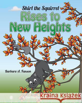 Shirl the Squirrel Rises to New Heights: A Shirl the Squirrel Adventure MS Barbara a. Fanso 9780993996351 Sterling Education Centre Inc.