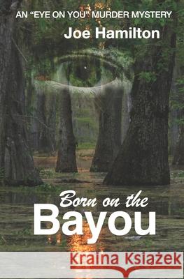 Eye on You - Born on the Bayou Joe Hamilton 9780993999956