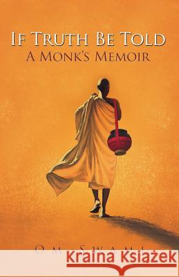 If Truth Be Told: A Monk's Memoir Om Swami 9780994002747