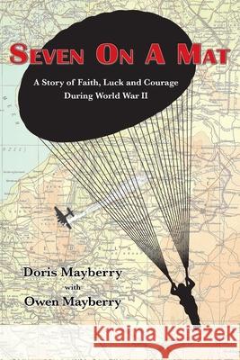 Seven On A Mat: A Story of Faith, Luck and Courage During WWII Doris Mayberry Owen Mayberry Marc Seguin 9780994010650 Ontario History Press