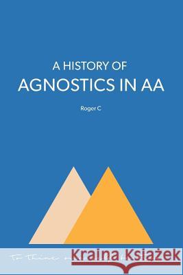 A History of Agnostics in AA Roger C 9780994016256