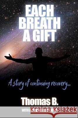 Each Breath a Gift: A Story of Continuing Recovery Thomas B 9780994016270 AA Agnostica