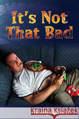 It's Not That Bad George Bissett 9780994016416 George Bissett