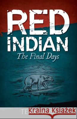 Red Indian The Final Days: The Final Days Foss, Terry a. 9780994020925 Fossil