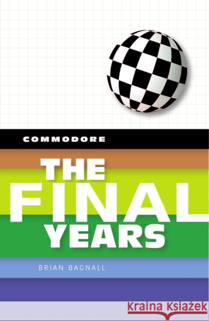 Commodore: The Final Years Brian Bagnall 9780994031037 Variant Press