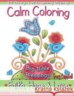 Calm Coloring: Faith, Hope & Love: (Art & Soul Therapy for Kids-At-Heart) Tracy Campbell 9780994033710 Heart for Ewe Publishing