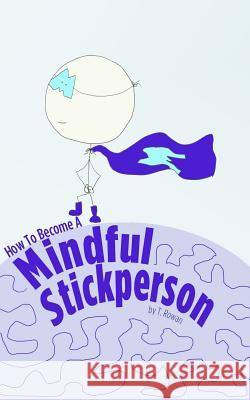 How to Become a Mindful Stickperson T. Rowan 9780994038906