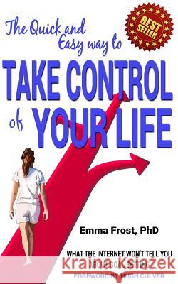 The Quick and Easy Way to Take Control of Your Life: What the internet won't tell you about goal setting Frost, Emma 9780994051929
