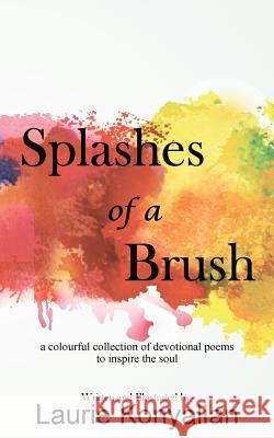 Splashes of a Brush: A colourful collection of devotional poems to inspire the soul Konyalian, Laurie 9780994053466 Jeremiah House Publishing