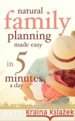 Natural Family Planning Made Easy In 5 Minutes A Day Scott, Kate Evans 9780994056306