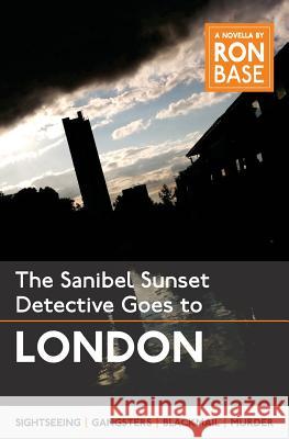 The Sanibel Sunset Detective Goes to London Ron Base 9780994064516