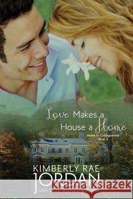 Love Makes a House a Home: A Chrsitian Romance Kimberly Rae Jordan 9780994074539