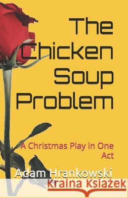 The Chicken Soup Problem: A Christmas Play in One Act Adam Hrankowski 9780994080974 Limelight Books