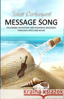 Message Song: Delivering Important and Powerful Messages Through Lyrics and Music Mosi Dorbayani 9780994084255