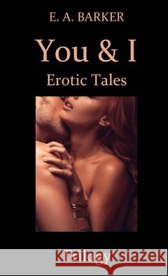 You & I Erotic Tales Trilogy E. a. Barker 9780994089311 E. A. Barker