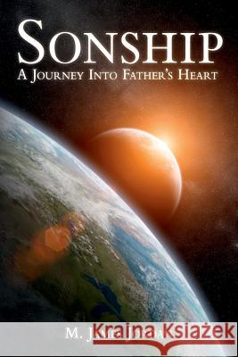 Sonship: A Journey Into Father's Heart M. James Jordan Tom Carroll Stephen Hill 9780994101617 Fatherheart Ministries