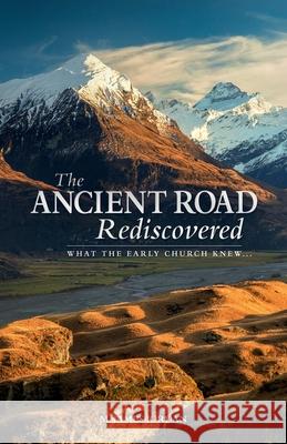 The Ancient Road Rediscovered: What the early church knew... Jordan, M. James 9780994101655 Fatherheart Ministries