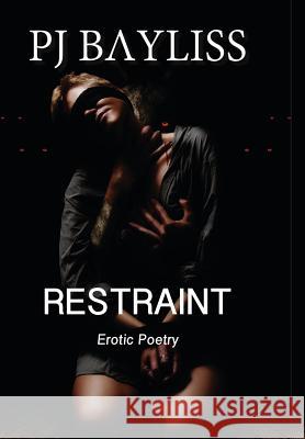 Restraint: Erotic Poetry P. J. Bayliss 9780994109002 P.J. Bayliss