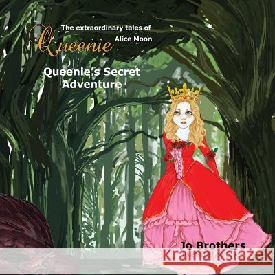 The Extraordinary Tales of Queenie Alice Moon - Queenie's Secret Adventure Jo Brothers 9780994109309