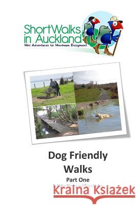 Short Walks in Auckland: Dog Friendly Walks (part one) Haden, Grace 9780994112668 Unleashed Ventures Limited