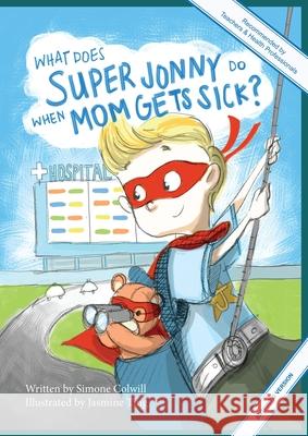 What Does Super Jonny Do When Mom Gets Sick? (ARTHRITIS version). Simone Colwill Jasmine Ting 9780994112781 Sick Mom