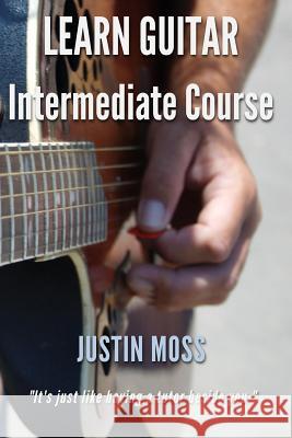 Learn Guitar: Intermediate Course Justin Moss 9780994127716 Jm LM Publications