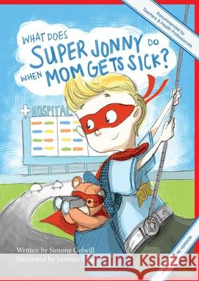 What Does Super Jonny Do When Mom Gets Sick? (HEART disease version). Simone Colwill Jasmine Ting 9780994129758 Sick Mom