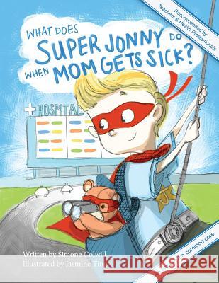 What Does Super Jonny Do When Mom Gets Sick? 2nd US Edition: Recommended by Teachers and Health Professionals Colwill, Simone 9780994129789 Simone Colwill