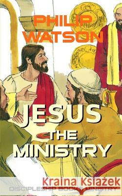 Jesus The Ministry Watson, Philip 9780994131102