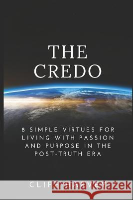 The Credo: 8 Simple virtues for living with passion and purpose in the post-truth era Cliff Harvey 9780994131386