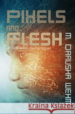 Pixels and Flesh M. Darusha Wehm 9780994133298 In Potentia Press