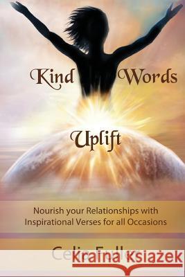 Kind Words Uplift: Nourish your Relationships with Inspirational Verses for all Occasions Celia, Fuller 9780994151810 Celia Fuller