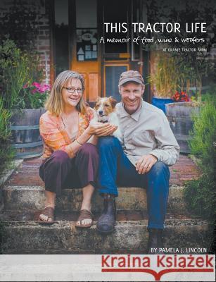 This Tractor Life: A memoir of food, wine and woofers at Oranje Tractor Farm Lincoln, Pamela Jane 9780994152800 Oranje Tractor Farm