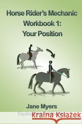Horse Rider's Mechanic Workbook 1: Your Position Jane Myers   9780994156105 Equiculture Publishing