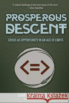 Prosperous Descent: Crisis as Opportunity in an Age of Limits Samuel Alexander 9780994160607 Simplicity Institute Publishing