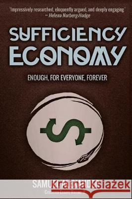 Sufficiency Economy: Enough, For Everyone, Forever Alexander, Samuel 9780994160614 Simplicity Institute Publishing