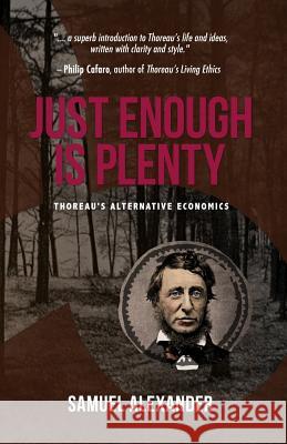 Just Enough is Plenty: Thoreau's Alternative Economics Alexander, Samuel 9780994160645