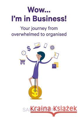 Wow... I'm in Business!: Your journey from overwhelmed to organised Stein, Sarah E. 9780994162960