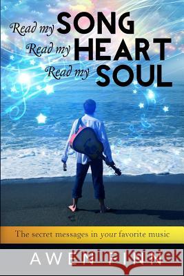 Read my Song, Read my Heart, Read my Soul: The secret messages in your favorite music Finn, Awen 9780994167217 Studio 8 Publishing