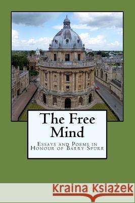 The Free Mind: Essays and Poems in Honour of Barry Spurr G a Wilkes, Michael Wilding (University of Sydney), Bruce Dawe 9780994168214